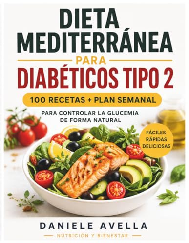 Dieta Mediterránea para Diabéticos Tipo 2: 100 Recetas Fáciles y Plan Semanal para Controlar la Glucosa de Forma Natural (Dieta Mediterránea para la Salud)