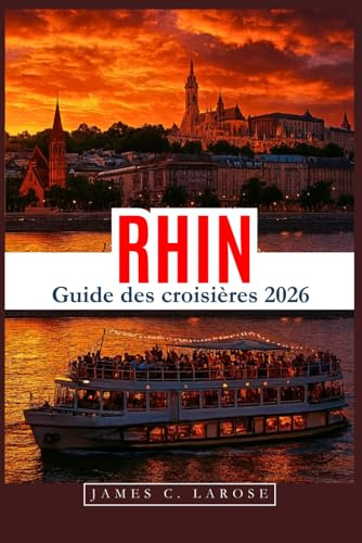 RHIN Guide des croisières 2026: Découvrez les vues pittoresques, l'histoire locale et les attractions incontournables le long de la voie navigable la plus célèbre d'Europe, avec des conseils d'experts