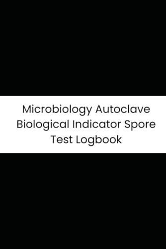 Microbiology Autoclave Biological Indicator Spore Test Logbook: 6-Month Tracker for Spore Vial Lot #, Incubation Temp, and Control Vial Checks