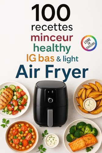 100 recettes minceur, healthy, IG bas & light – Air Fryer: Un livre en couleur avec des plats simples, rapides et équilibrés pour cuisiner sainement avec votre Air Fryer