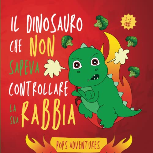 Il dinosauro che non sapeva controllare la sua rabbia: Favola illustrata in rima per bambini arrabbiati! Storia di un piccolo dinosauro che imparò a riconoscere, accettare e domare la sua rabbia
