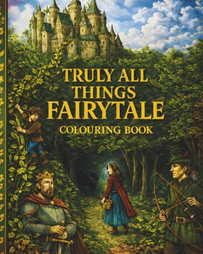 “Truly All Things Fairy-Tale Colouring Book”: with Fantasy Worlds, Beautiful Landscapes, and Relaxing Designs (Truly, All Things colouring books)