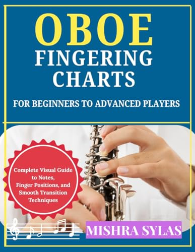 OBOE FINGERING CHARTS FOR BEGINNERS TO ADVANCED PLAYERS: Complete Visual Guide to Notes, Finger Positions, and Smooth Transition Techniques