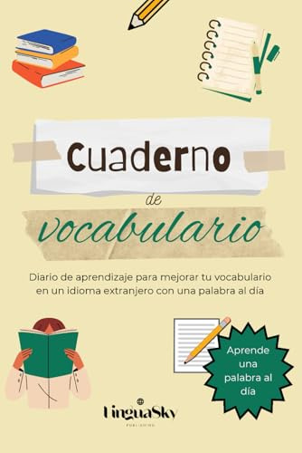 Cuaderno de vocabulario: Diario de aprendizaje para mejorar tu vocabulario en un idioma extranjero con una palabra al día