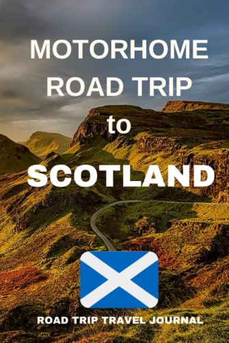 The Motorhome Road Trip to Scotland: - The Must Have Travel Journal for your Scottish Adventure
