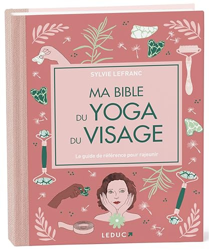 Ma bible du yoga du visage: Le guide de référence pour rajeunir
