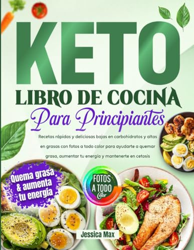 Libro de Cocina Keto para Principiantes: Recetas rápidas y deliciosas bajas en carbohidratos y altas en grasas con fotos a todo color para ayudarte a ... aumentar tu energía y mantenerte en cetosis