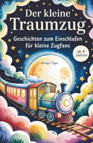 Der kleine Traumzug: Geschichten zum Einschlafen für kleine Zugfans ab 4 Jahren