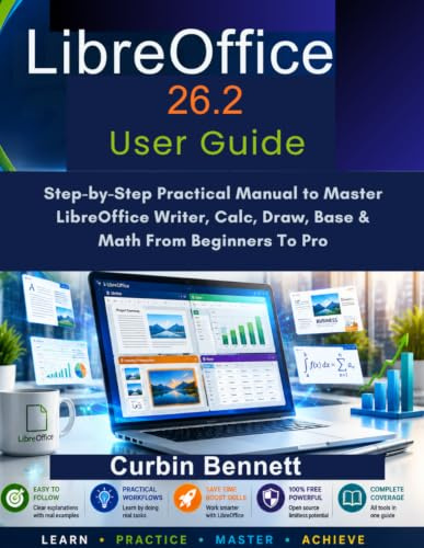 Libre office 26.2 User Guide: Step-by-Step Practical Manual to Master LibreOffice Writer, Calc, Draw, Base & Math From Beginner To Pro