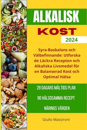 Alkalisk Kost: Syra-Basbalans och Välbefinnande: Utforska de Läckra Recepten och Alkaliska Livsmedel för en Balanserad Kost och Optimal Hälsa
