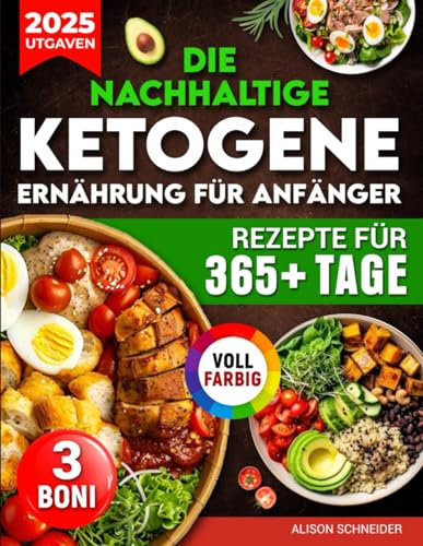 Die nachhaltige ketogene Ernährung für Anfänger: Abnehmen & Gesundheit verbessern mit über 365 Tagen köstlicher, einfach zuzubereitender Rezepte in Vollfarbe | Detaillierte Anleitungen & Nährwerte