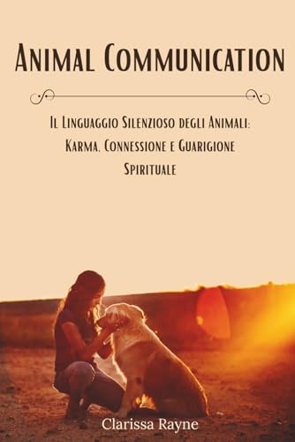 Animal Communication: Il Linguaggio Silenzioso degli Animali: Karma, Connessione e Guarigione Spirituale