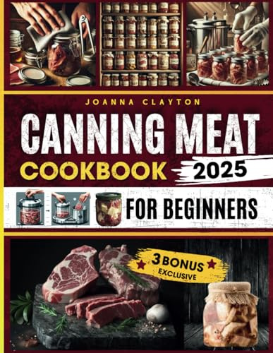 Canning Meat Cookbook for Beginners: Your Complete Guide to Canning Meat with Safety Tips and Over 200 Recipes for Nutritious, Long-Lasting Meal Solutions