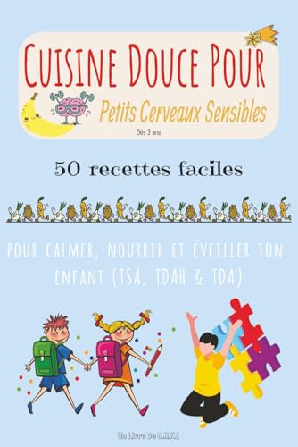 Cuisine Douce Pour Petits Cerveaux Sensibles: 50 recettes simples et bienveillantes pour apaiser, nourrir et éveiller les enfants TSA, TDAH et TDA dès 3 ans