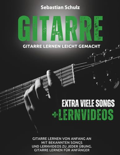 Gitarre lernen leicht gemacht für Erwachsene mit Audio und Lehrvideos: Gitarre lernen von Anfang an mit bekannten Songs und Lehrvideos zu jeder Lektion