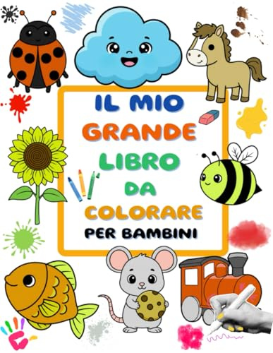 Il Mio Grande Libro da Colorare per Bambini: 112 disegni facili da colorare: sviluppa fantasia, manualità e divertimento nei bambini da 1 a 4 anni
