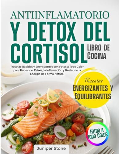 Libro de Cocina de la Dieta Antiinflamatoria y Detox del Cortisol: Recetas Rápidas y Energizantes con Fotos a Todo Color para Reducir el Estrés, la Inflamación y Restaurar la Energía de Forma Natural