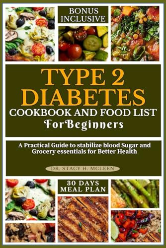 TYPE 2 DIABETES COOKBOOK MEAL PLAN AND FOOD LIST FOR BEGINNERS: A Practical Guide to stabilize blood Sugar and Grocery essentials for Better Health ... Diet Cookbooks for Chronic Conditions)