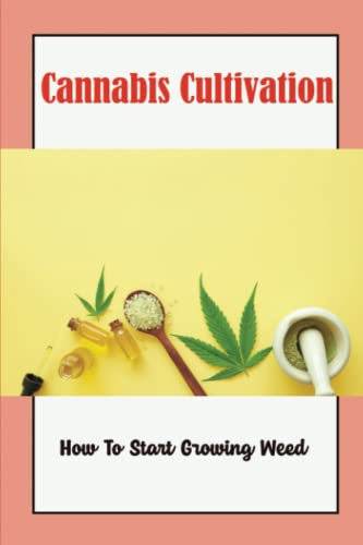 Cannabis Cultivation: How To Start Growing Weed
