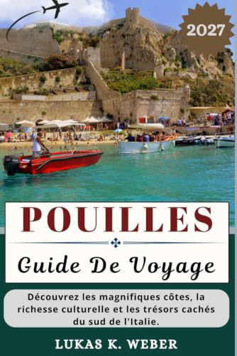 POUILLES GUIDE DE VOYAGE: Découvrez les magnifiques côtes, la richesse culturelle et les trésors cachés du sud de l'Italie.