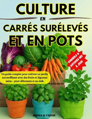 MANUEL DE LA CULTURE EN CARRÉS SURÉLEVÉS ET EN POTS: Un guide complet pour cultiver un jardin autosuffisant avec des fruits et légumes sains – pour débutants et au-delà