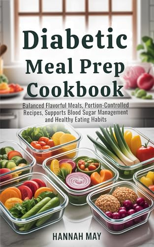 Diabetic Meal Prep Cookbook: Balanced Flavorful Meals, Weekly Meal Prep, Portion Controlled Recipes, Supports Blood Sugar Management and Healthy Eating Habits.