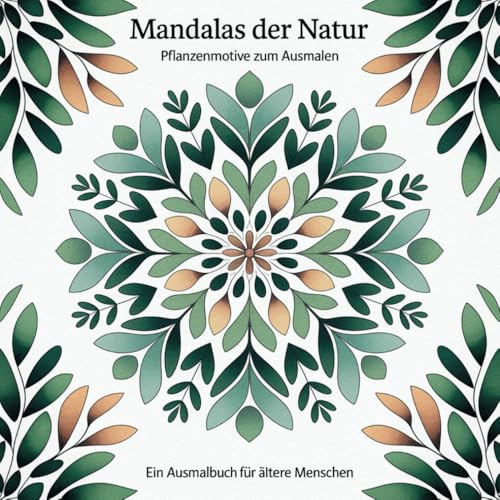 Mandalas der Natur - Pflanzenmotive zum Ausmalen: Ein Ausmalbuch für ältere Menschen