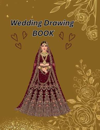 Wedding Drawing Book,: A Creative Fashion Design, Drawing & Coloring Book Inspired by Traditional indian/Pakistani Weddings,Traditional Bridal Fashion Designs for Drawing, Coloring, and Creative