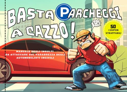 BASTA PARCHEGGI A CAZZO: MANUALE DEGLI INSULTI DA ATTACCARE SUL PARABREZZA DEGLI AUTOMOBILISTI INCIVILI