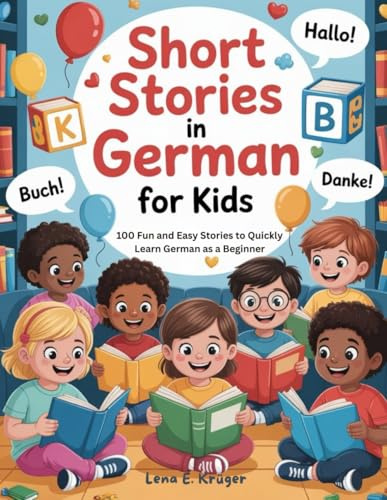 Short Stories in German For Kids: 100 Fun and Easy Stories to Quickly Learn German as a Beginner