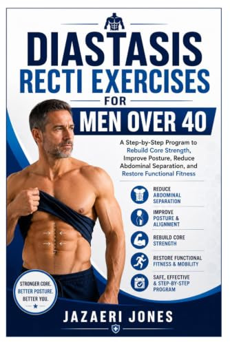 Diastasis Recti Exercises for Men Over 40: A Step-by-Step Program to Rebuild Core Strength, Improve Posture, Reduce Abdominal Separation, and Restore Functional Fitness