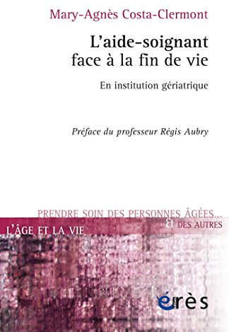 L'aide-soignant face à la fin de vie (L'âge et la vie - Prendre soin des personnes âgées) (French Edition)