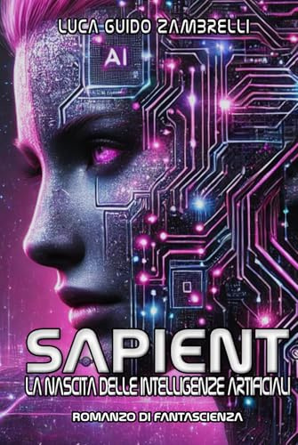 SAPIENT e La Nascita delle Intelligenze Artificiali: Un Romanzo di Fantascienza in Edizione Speciale