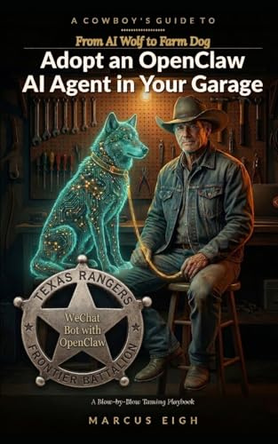 A Cowboy's Guide to Adopt an OpenClaw AI Agent in Your Garage: From AI Wolf to Farm Dog: A Blow-by-Blow Taming Playbook