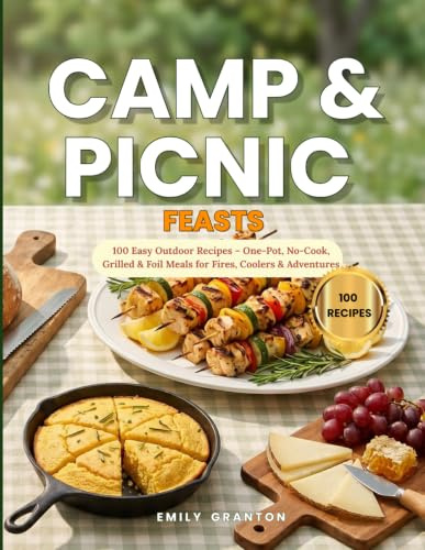 Camp & Picnic Feasts: 100 Easy Outdoor Recipes – One-Pot, No-Cook, Grilled & Foil Meals for Fires, Coolers & Adventures (The Everyday Kitchen)