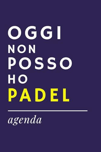 OGGI NON POSSO HO PADEL - Agenda Ironica | Idea Regalo Divertente per amici padelisti, appassionati di padel, compagni di gioco: Diario simpatico e ... - Formato A5 senza date preimpostate