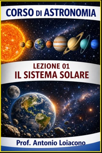 CORSO DI ASTRONOMIA di Antonio Loiacono: Il Sistema Solare