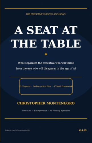 A Seat at the Table: What Separates the Executive Who Will Thrive from the One Who Will Disappear in the Age of AI
