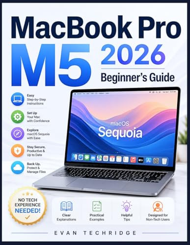 MacBook Pro M5 2026 Beginner’s Guide: A Step-by-Step Manual for Non-Tech Users to Master macOS Sequoia with Ease