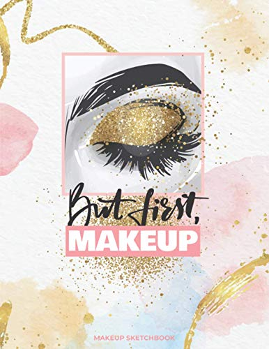 But first, makeup: makeup sketchbook: practice book with 60 face charts for makeup artists and students | 125 pages | 8.5'' X 11'' | Matte Cover |