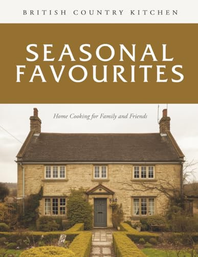 British Country Kitchen: Seasonal Favourites: Home Cooking for Family and Friends (British Country Kitchen Cookbook Series)