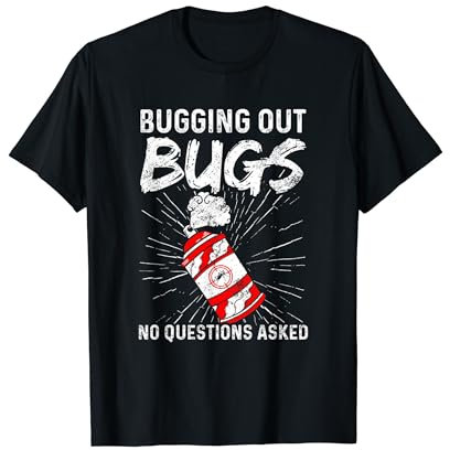 Bugging Out Bugs No Questions Asked Insect Exterminator T-Shirt