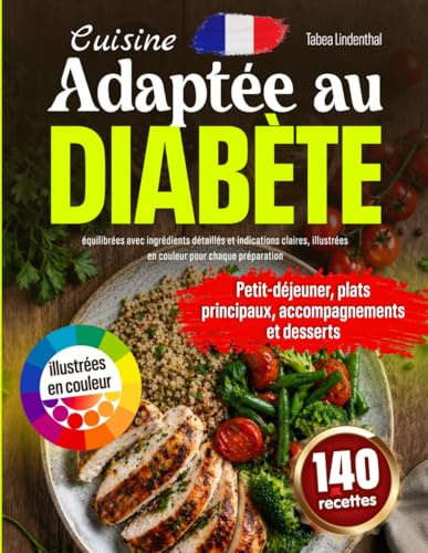 Cuisine Adaptée au Diabète: Petit-déjeuner, plats principaux, accompagnements et desserts : 140 recettes équilibrées avec ingrédients détaillés et indications claires, illustrées en couleur