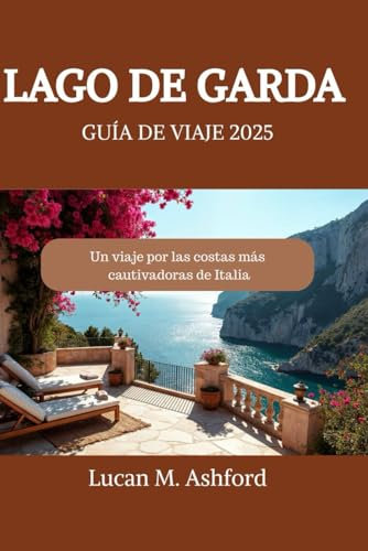 LAGO DE GARDA GUÍA DE VIAJE 2025: Un viaje por las costas más cautivadoras de Italia