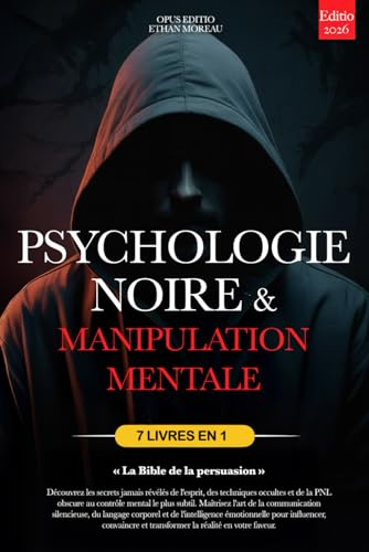 PSYCHOLOGIE NOIRE ET MANIPULATION MENTALE: 7 LIVRES EN 1: LA BIBLE DE LA PERSUASION. Techniques occultes inédites, PNL Obscure & Contrôle Mental, TCC, ... & Intelligence émotionnelle +eBook INCLUS