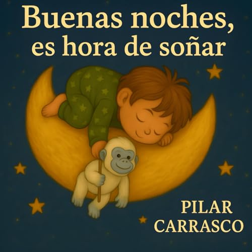 BUENAS NOCHES, ES HORA DE SOÑAR: Cuento corto ilustrado para acompañar a los niños a la hora de dormir de 0 a 6 años