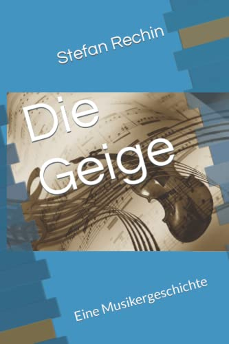 Die Geige: Eine Musikergeschichte