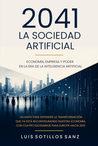 2041. La Sociedad Artificial: Economía, empresa y poder en la era de la inteligencia artificial