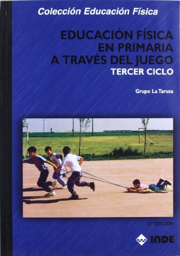 Educación Física en Primaria a través del juego. Tercer ciclo (Educación Física... Programación y diseño curricular en Primaria) - 9788497292009