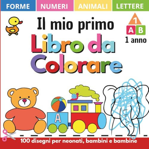 Il mio primo libro da colorare 1 anno: 100 disegni con lettere, numeri, forme, giocattoli e animali dalla A alla Z. Fogli e album da colorare per bambini e neonati di 1, 2, 3 e 4 anni